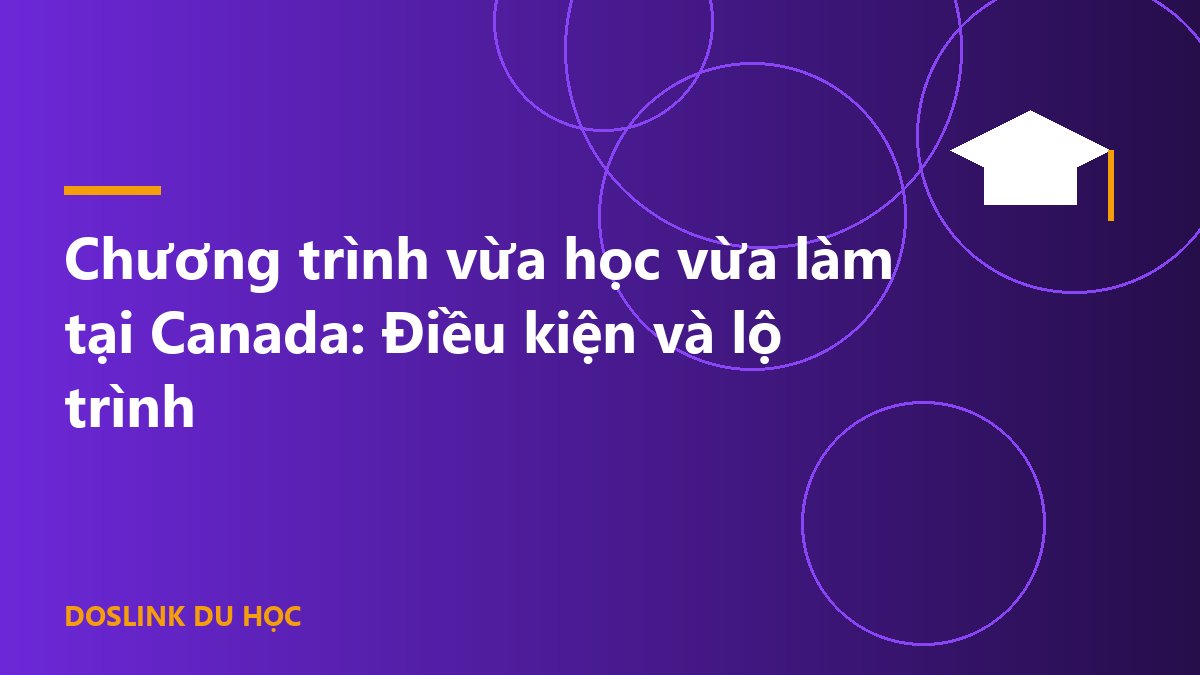 Chương trình vừa học vừa làm tại Canada: Điều kiện và lộ trình