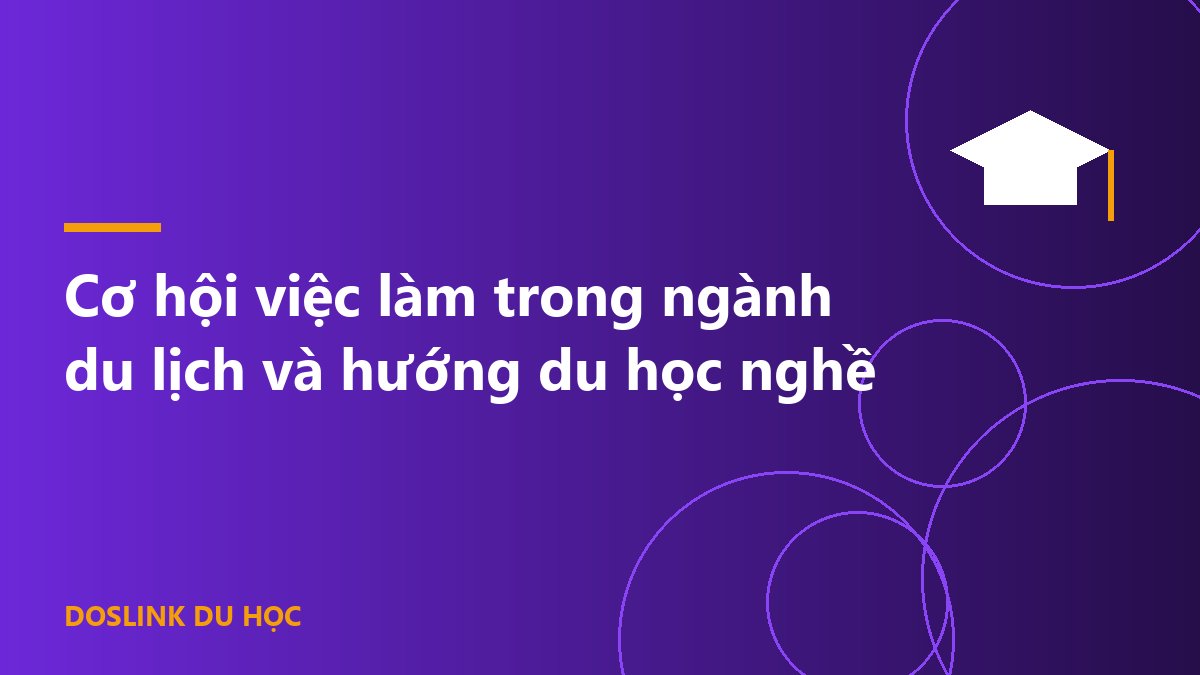 Cơ hội việc làm trong ngành du lịch và hướng du học nghề