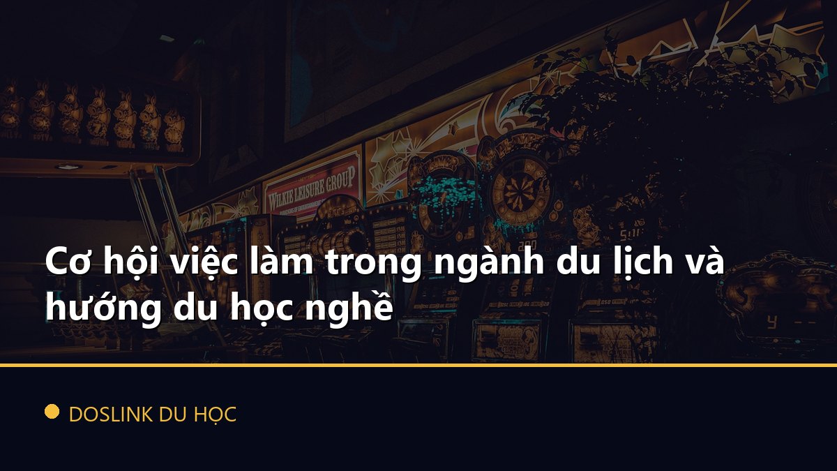 Cơ hội việc làm trong ngành du lịch và hướng du học nghề