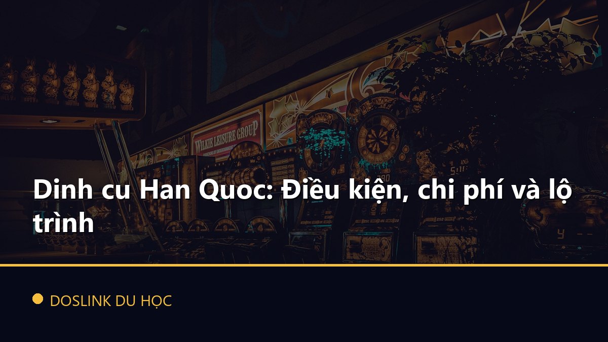 Dinh cu Han Quoc: Điều kiện, chi phí và lộ trình