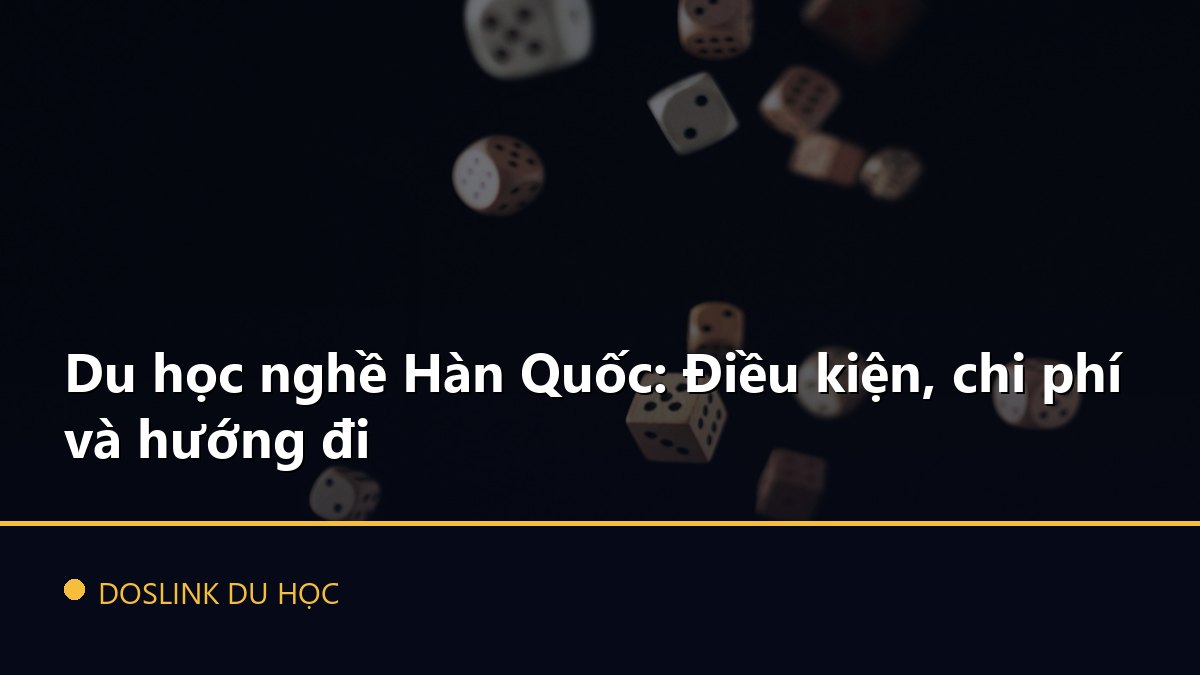Du học nghề Hàn Quốc: Điều kiện, chi phí và hướng đi
