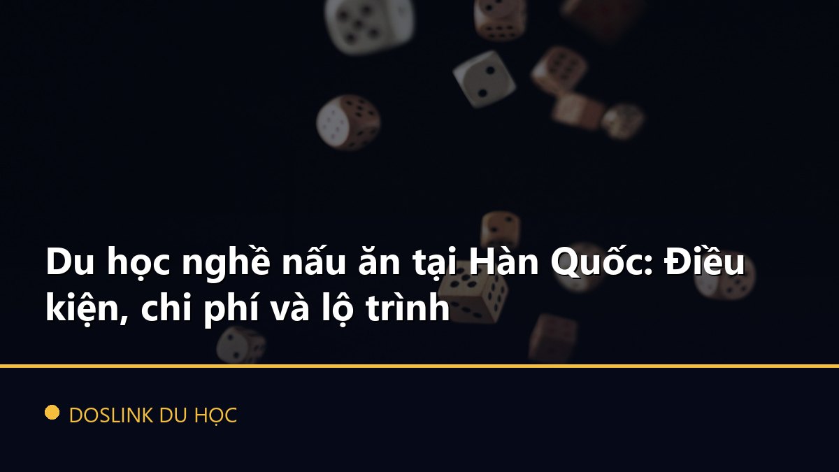 Du học nghề nấu ăn tại Hàn Quốc: Điều kiện, chi phí và lộ trình