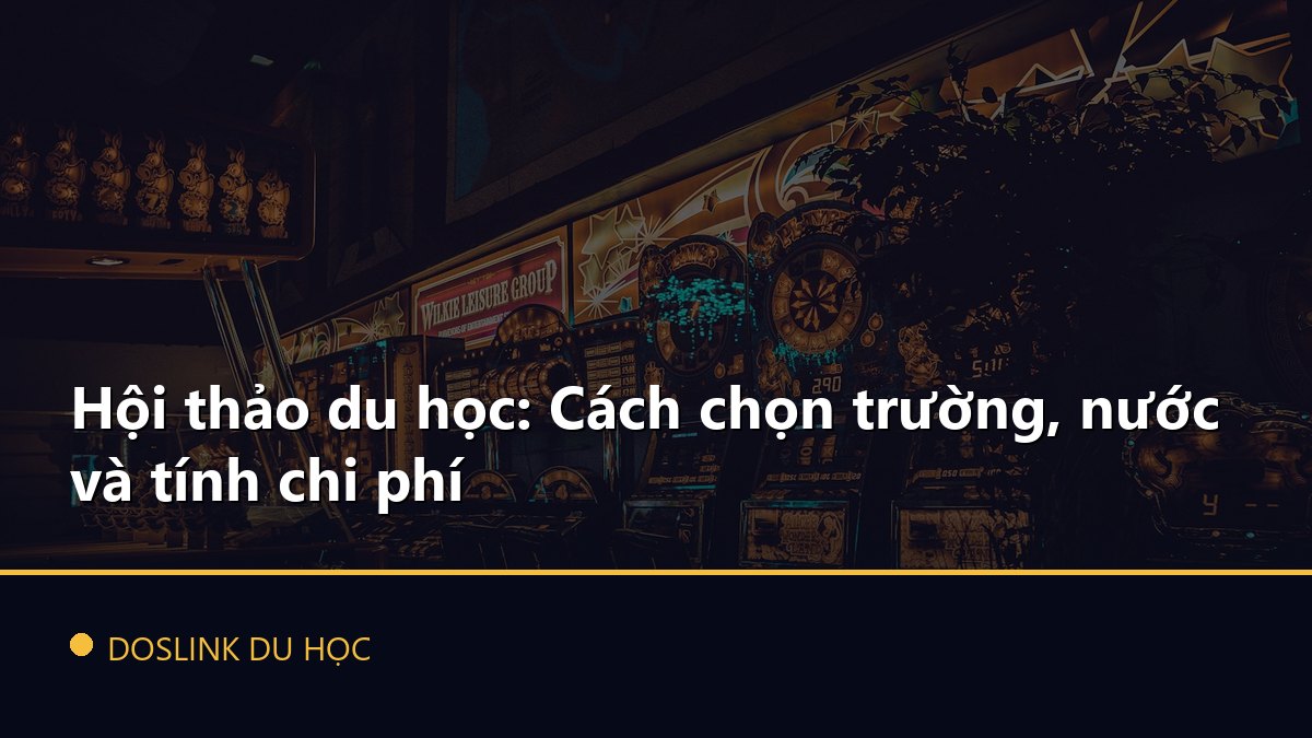 Hội thảo du học: Cách chọn trường, nước và tính chi phí