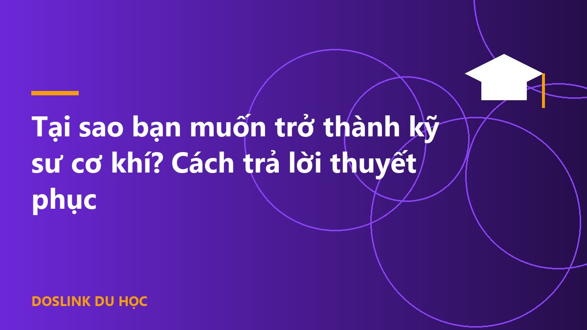 Tại sao bạn muốn trở thành kỹ sư cơ khí? Cách trả lời thuyết phục