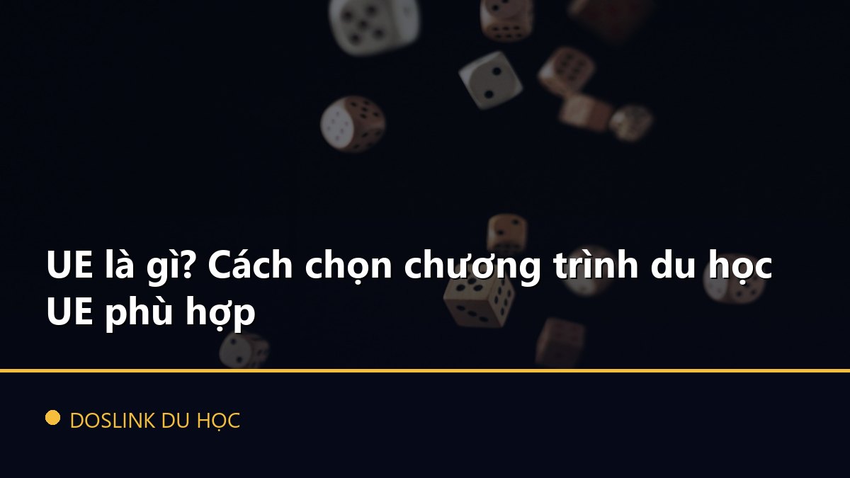 UE là gì? Cách chọn chương trình du học UE phù hợp